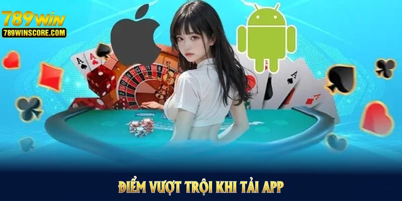 Các ưu điểm vượt trội khi tải app 789win